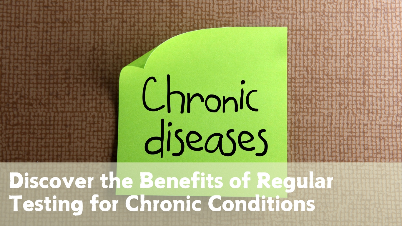 Discover the Benefits of Regular Testing for Chronic Conditions